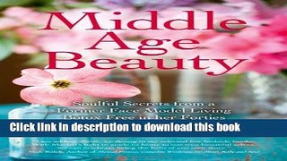 Download Middle Age Beauty: Soulful Secrets from a Former Face Model Living Botox Free in her