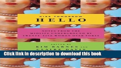 Read Kiss Tomorrow Hello: Notes From the Midlife Underground by Twenty-Five Women Over Forty PDF