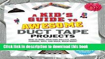 Download A Kid s Guide to Awesome Duct Tape Projects: How to Make Your Own Wallets, Bags, Flowers,