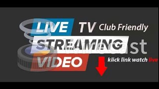 LIVE TV CHANEL Club Friendly Today 07-15-2016