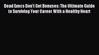 Read Dead Execs Don't Get Bonuses: The Ultimate Guide to Surviving Your Career With a Healthy