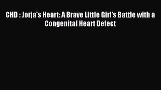 Read CHD : Jorja's Heart: A Brave Little Girl's Battle with a Congenital Heart Defect Ebook