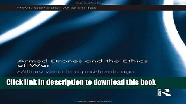 Read Armed Drones and the Ethics of War: Military virtue in a post-heroic age (War, Conflict and