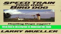 Read Speed Train Your Own Bird Dog:  Hunting Dogs expert teaches you his completely reliable
