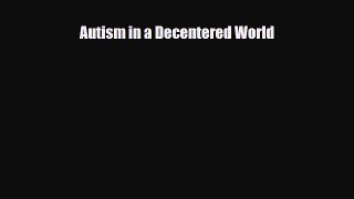 Download Autism in a Decentered World PDF Full Ebook