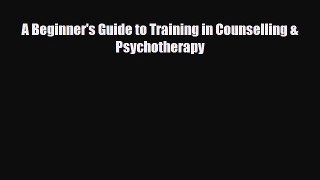 Read A Beginner's Guide to Training in Counselling & Psychotherapy PDF Full Ebook
