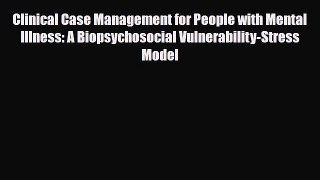 Read Clinical Case Management for People with Mental Illness: A Biopsychosocial Vulnerability-Stress