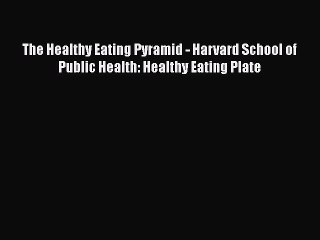 Read The Healthy Eating Pyramid - Harvard School of Public Health: Healthy Eating Plate Ebook
