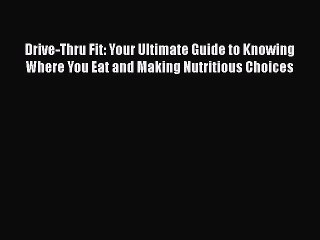 Read Drive-Thru Fit: Your Ultimate Guide to Knowing Where You Eat and Making Nutritious Choices