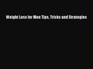 Read Weight Loss for Men Tips Tricks and Strategies Ebook Free