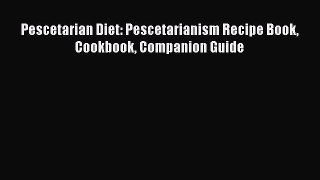 Read Pescetarian Diet: Pescetarianism Recipe Book Cookbook Companion Guide Ebook Free