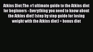 Read Atkins Diet:The #1 ultimate guide to the Atkins diet for beginners - Everything you need