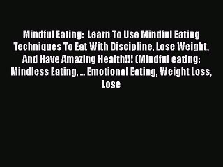 Read Mindful Eating:  Learn To Use Mindful Eating Techniques To Eat With Discipline Lose Weight