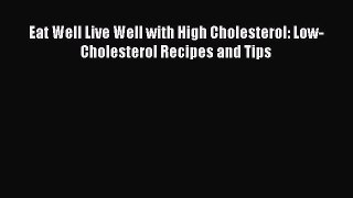 Read Eat Well Live Well with High Cholesterol: Low-Cholesterol Recipes and Tips Ebook Free
