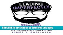Read Leading Imperfectly: The value of being authentic for leaders, professionals, and human