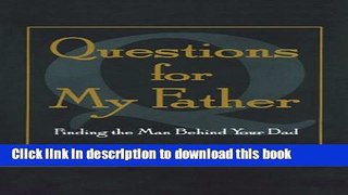 Download Questions For My Father: Finding the Man Behind Your Dad  Ebook Free
