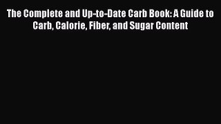 Read The Complete and Up-to-Date Carb Book: A Guide to Carb Calorie Fiber and Sugar Content