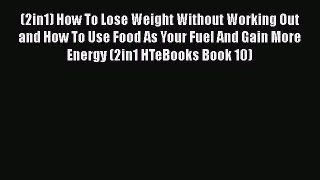 Read (2in1) How To Lose Weight Without Working Out and How To Use Food As Your Fuel And Gain