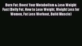 Read Burn Fat: Boost Your Metabolism & Lose Weight Fast (Belly Fat How to Lose Weight Weight