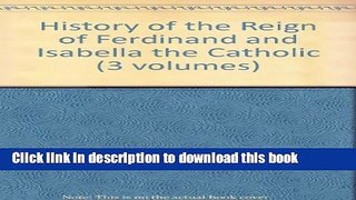 Read Books History of the Reign of Ferdinand and Isabella the Catholic (3 volumes) PDF Free