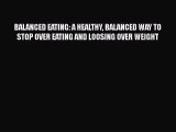 Download BALANCED EATING: A HEALTHY BALANCED WAY TO STOP OVER EATING AND LOOSING OVER WEIGHT