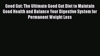 Download Good Gut: The Ultimate Good Gut Diet to Maintain Good Health and Balance Your Digestive