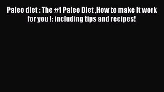 Read Paleo diet : The #1 Paleo Diet How to make it work for you !: including tips and recipes!