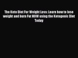Download The Keto Diet For Weight Loss: Learn how to lose weight and burn Fat NOW using the