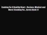 Read Cooking For A Healthy Heart - Recipes Mindset and More! (Cooking For... Series Book 2)