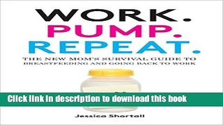 Read Work. Pump. Repeat.: The New Mom s Survival Guide to Breastfeeding and Going Back to Work