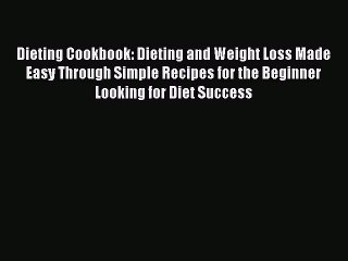 Read Dieting Cookbook: Dieting and Weight Loss Made Easy Through Simple Recipes for the Beginner