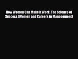 complete How Women Can Make It Work: The Science of Success (Women and Careers in Management)