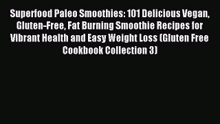 Read Superfood Paleo Smoothies: 101 Delicious Vegan Gluten-Free Fat Burning Smoothie Recipes