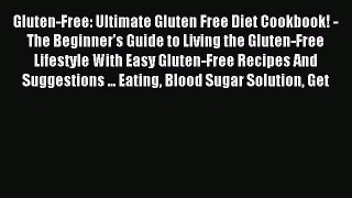 Read Gluten-Free: Ultimate Gluten Free Diet Cookbook! -  The Beginner's Guide to Living the