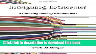 Read Intriguing Intricacies: A Coloring Book of Randomness : A Coloring Book (The Coloring Book