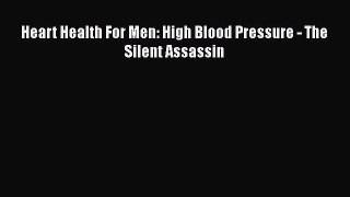 Read Heart Health For Men: High Blood Pressure - The Silent Assassin Ebook Free