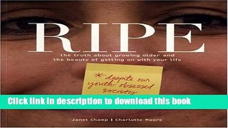 Read Ripe: The Truth About Growing Older And The Beauty Of Getting On With Your Life  Ebook Free
