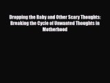 Read Dropping the Baby and Other Scary Thoughts: Breaking the Cycle of Unwanted Thoughts in