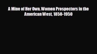 complete A Mine of Her Own. Women Prospectors in the American West 1850-1950