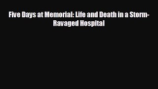 complete Five Days at Memorial: Life and Death in a Storm-Ravaged Hospital