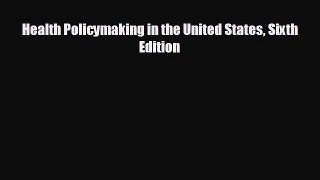 there is Health Policymaking in the United States Sixth Edition