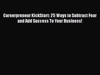 behold Careerpreneur KickStart: 25 Ways to Subtract Fear and Add Success To Your Business!