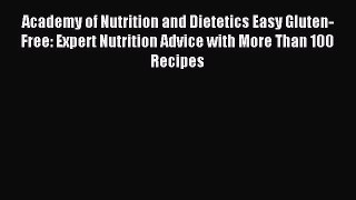 Read Academy of Nutrition and Dietetics Easy Gluten-Free: Expert Nutrition Advice with More