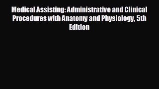 there is Medical Assisting: Administrative and Clinical Procedures with Anatomy and Physiology