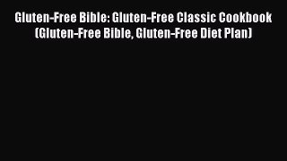 Read Gluten-Free Bible: Gluten-Free Classic Cookbook (Gluten-Free Bible Gluten-Free Diet Plan)