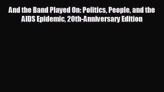 behold And the Band Played On: Politics People and the AIDS Epidemic 20th-Anniversary Edition
