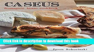 Read Books Caseus Fromagerie Bistro Cookbook: Every Cheese Has A Story E-Book Free