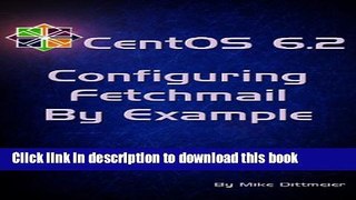 [PDF] CentOS 6.2 Configuring Fetchmail By Example (CentOS 6 By Example Book 3) Read Online