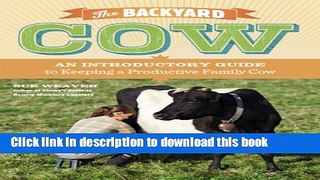 Read Books The Backyard Cow: An Introductory Guide to Keeping a Productive Family Cow E-Book Free