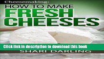 Download Books Cheesemaking: How to Make Fresh Cheeses: Making Artisan Fresh Cheeses, Using Them